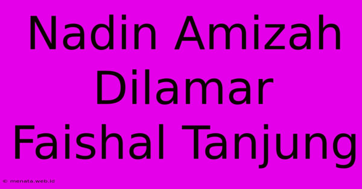 Nadin Amizah Dilamar Faishal Tanjung