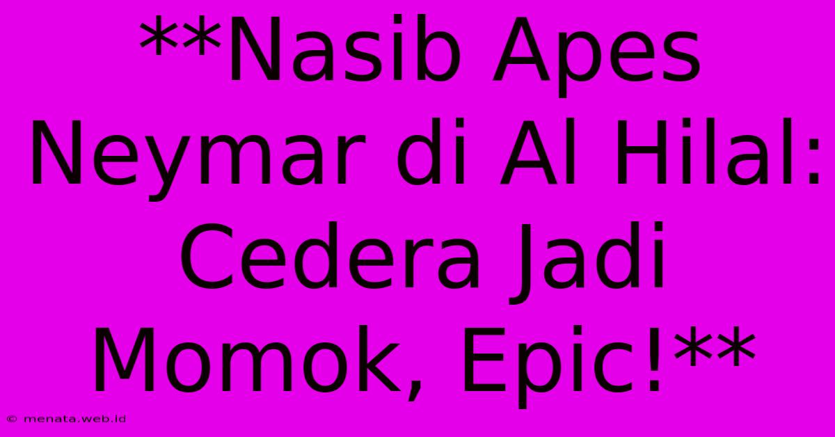 **Nasib Apes Neymar Di Al Hilal: Cedera Jadi Momok, Epic!**