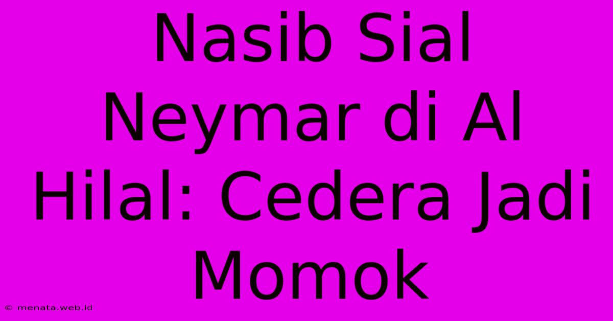 Nasib Sial Neymar Di Al Hilal: Cedera Jadi Momok