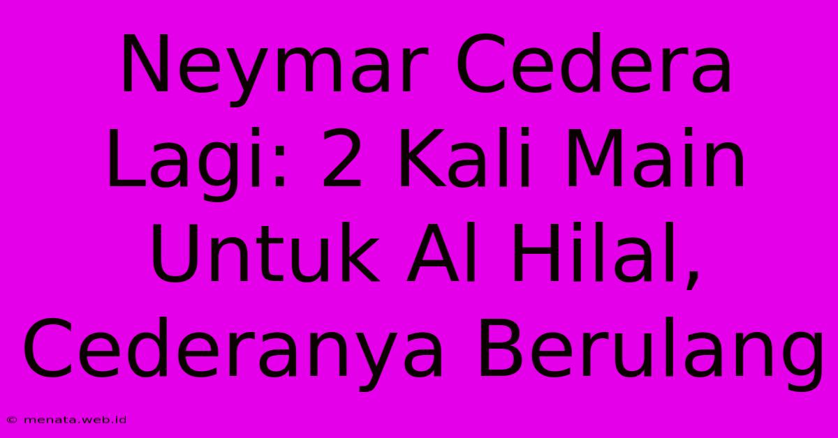 Neymar Cedera Lagi: 2 Kali Main Untuk Al Hilal, Cederanya Berulang