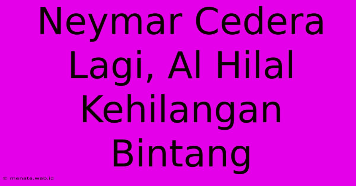 Neymar Cedera Lagi, Al Hilal Kehilangan Bintang 