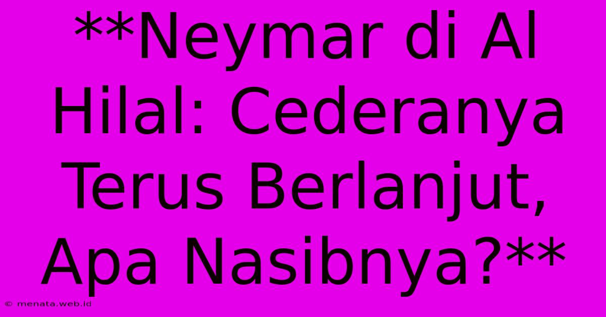 **Neymar Di Al Hilal: Cederanya Terus Berlanjut, Apa Nasibnya?** 