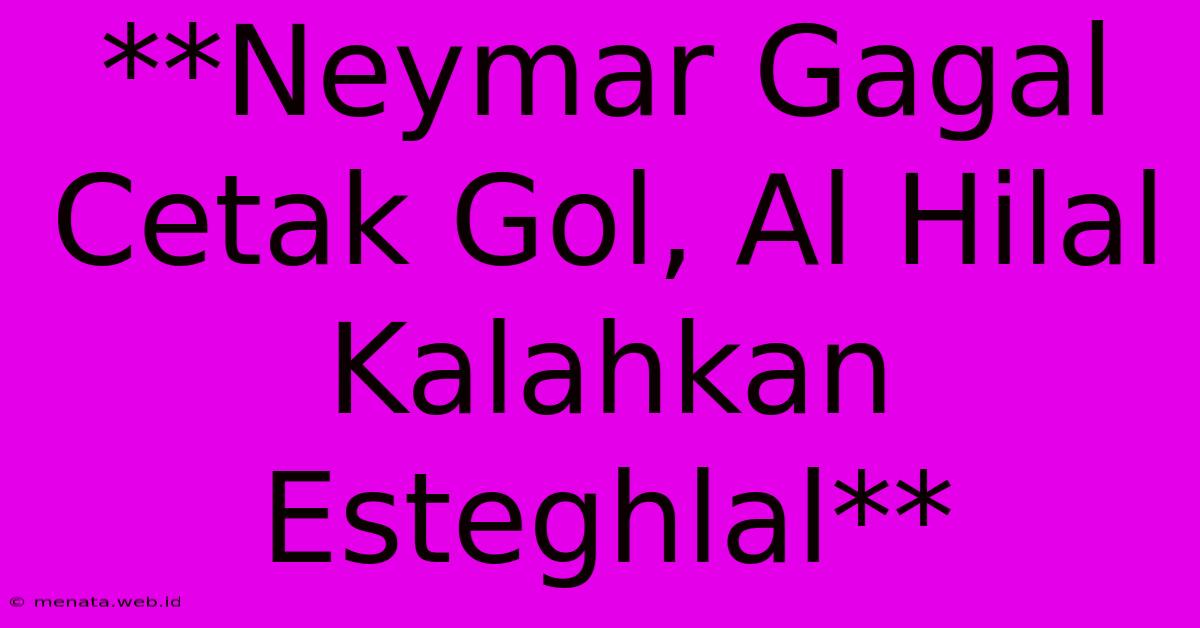 **Neymar Gagal Cetak Gol, Al Hilal Kalahkan Esteghlal**