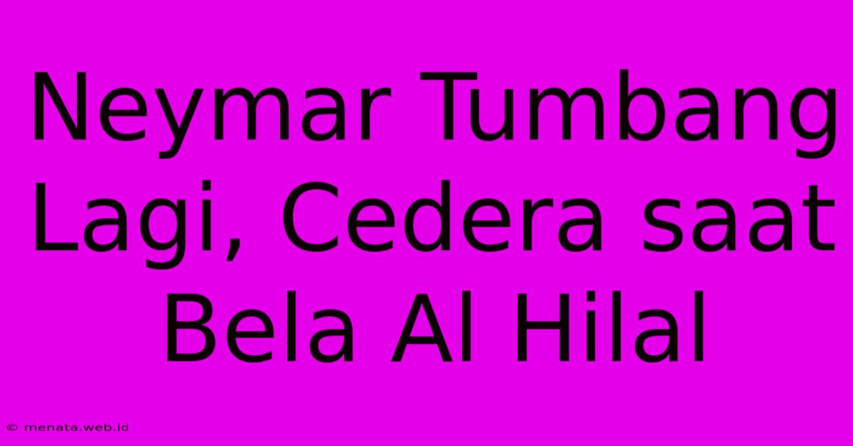 Neymar Tumbang Lagi, Cedera Saat Bela Al Hilal