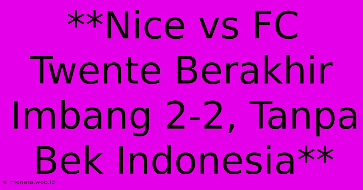 **Nice Vs FC Twente Berakhir Imbang 2-2, Tanpa Bek Indonesia**