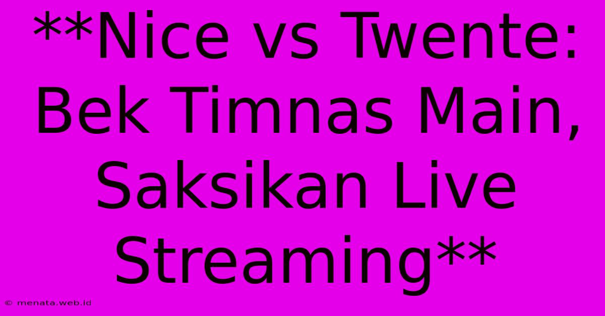 **Nice Vs Twente: Bek Timnas Main, Saksikan Live Streaming** 