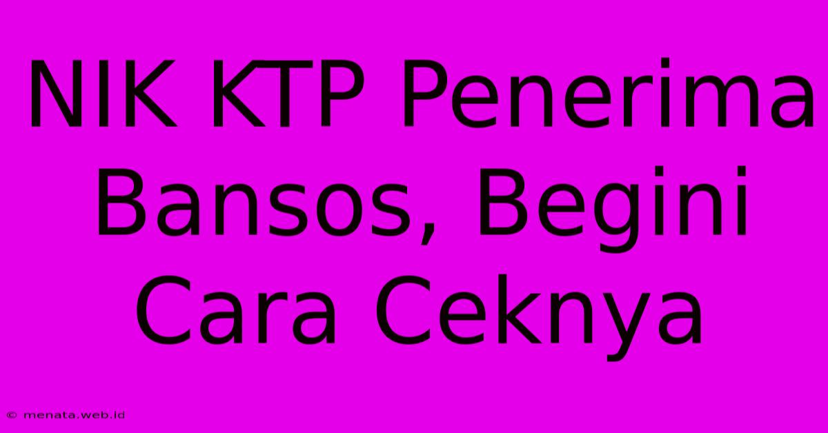 NIK KTP Penerima Bansos, Begini Cara Ceknya