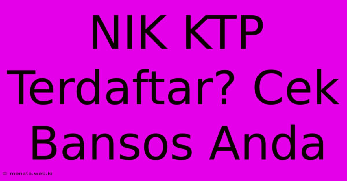 NIK KTP Terdaftar? Cek Bansos Anda