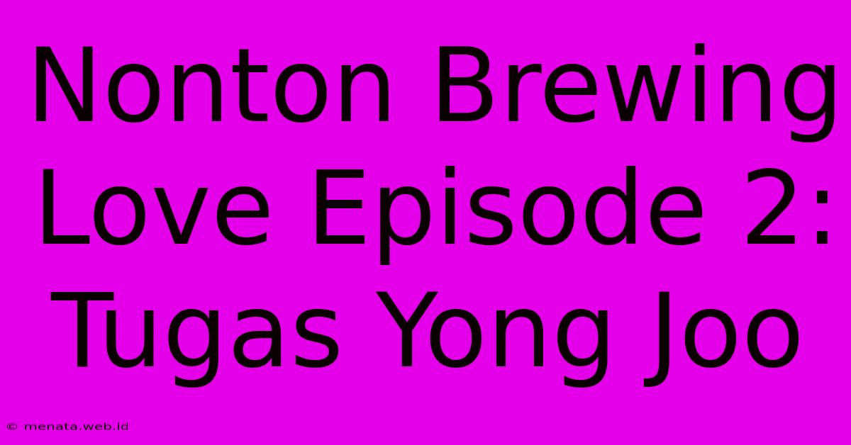 Nonton Brewing Love Episode 2: Tugas Yong Joo 