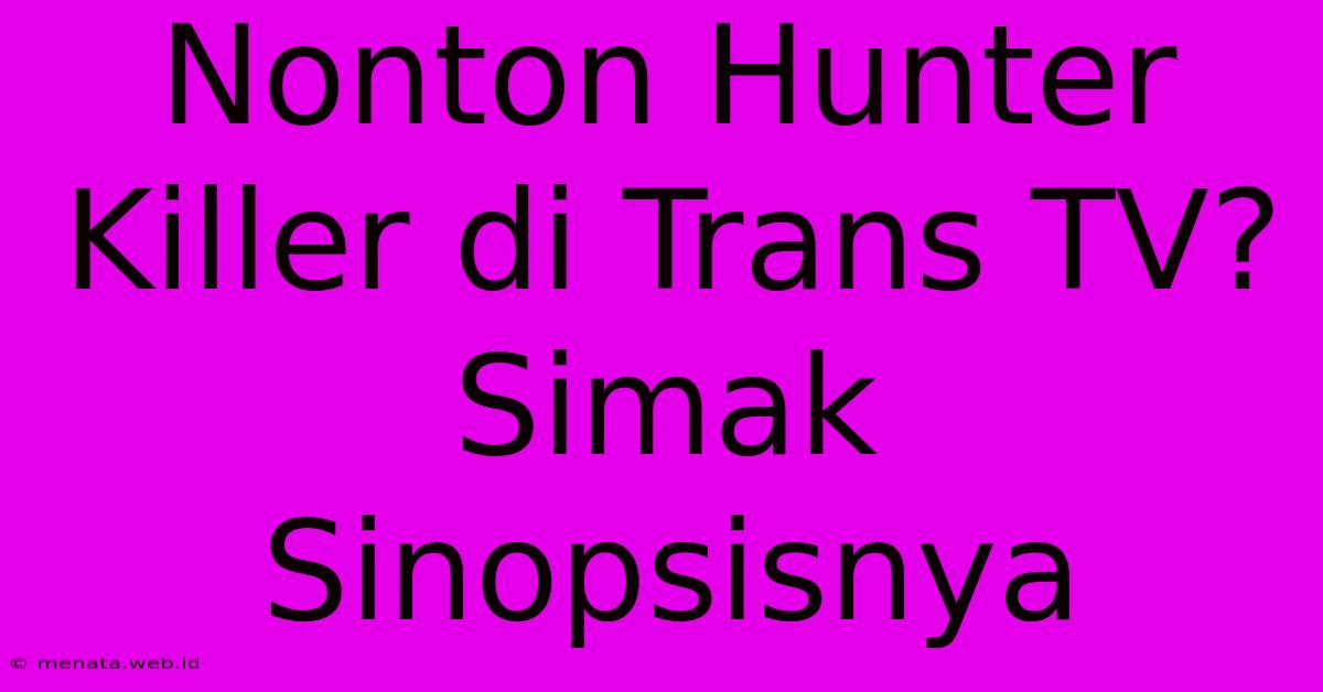 Nonton Hunter Killer Di Trans TV? Simak Sinopsisnya