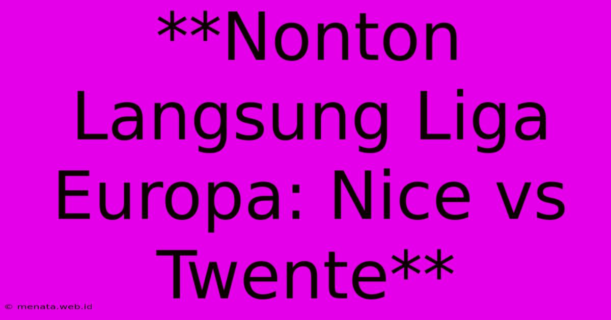 **Nonton Langsung Liga Europa: Nice Vs Twente**