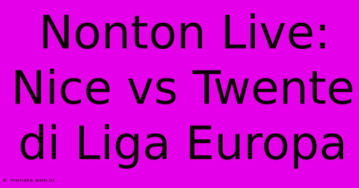 Nonton Live: Nice Vs Twente Di Liga Europa