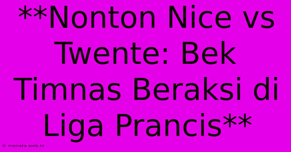 **Nonton Nice Vs Twente: Bek Timnas Beraksi Di Liga Prancis**