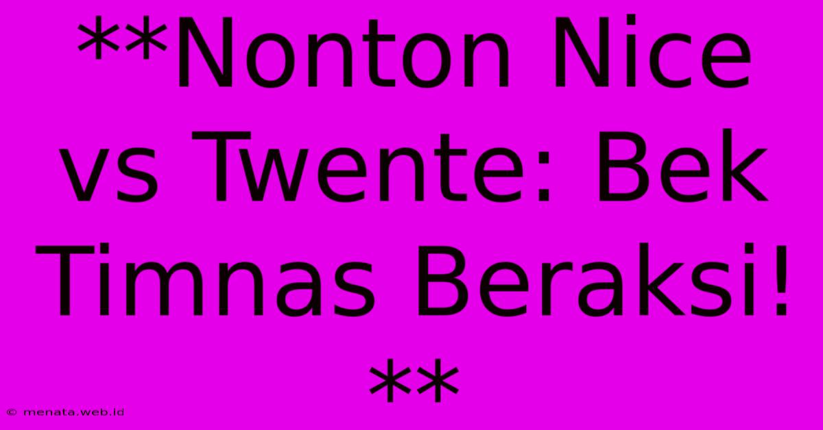 **Nonton Nice Vs Twente: Bek Timnas Beraksi!**