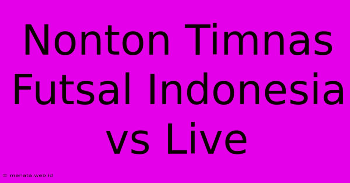 Nonton Timnas Futsal Indonesia Vs Live