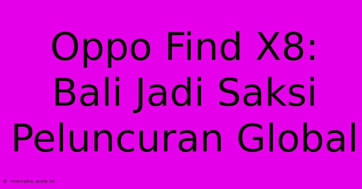 Oppo Find X8: Bali Jadi Saksi Peluncuran Global