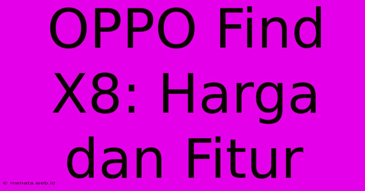 OPPO Find X8: Harga Dan Fitur