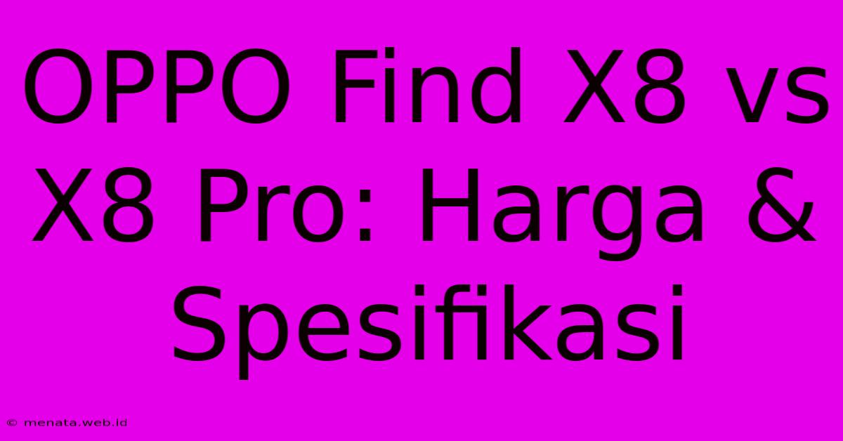 OPPO Find X8 Vs X8 Pro: Harga & Spesifikasi