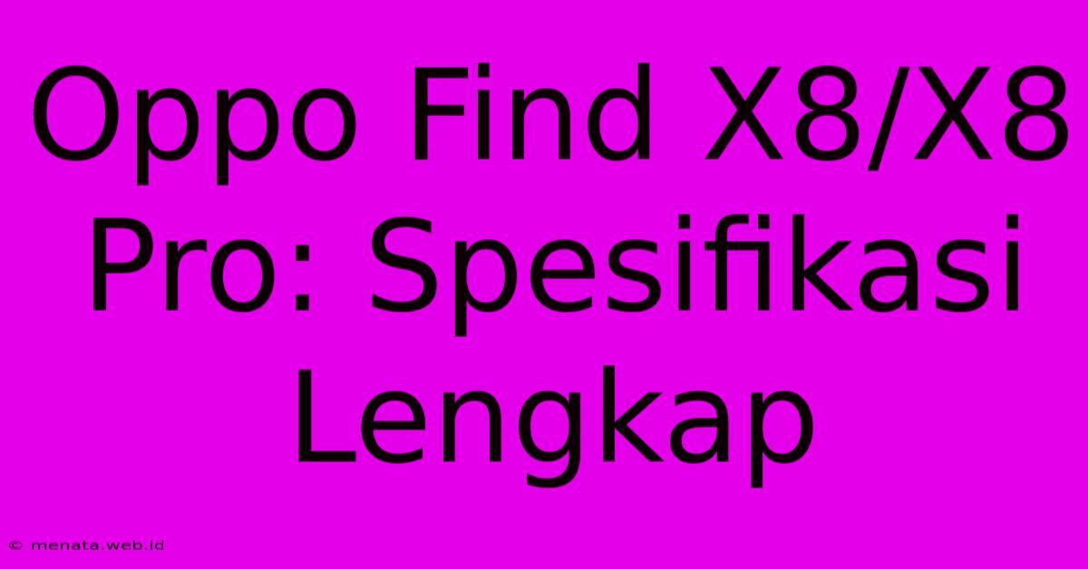 Oppo Find X8/X8 Pro: Spesifikasi Lengkap