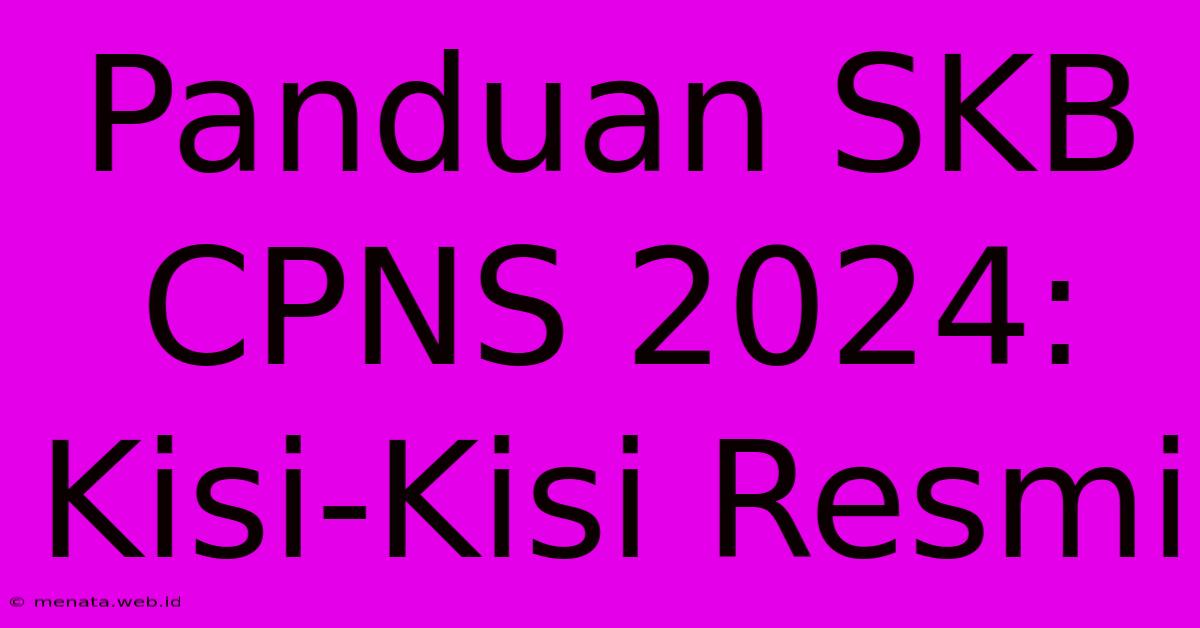 Panduan SKB CPNS 2024: Kisi-Kisi Resmi