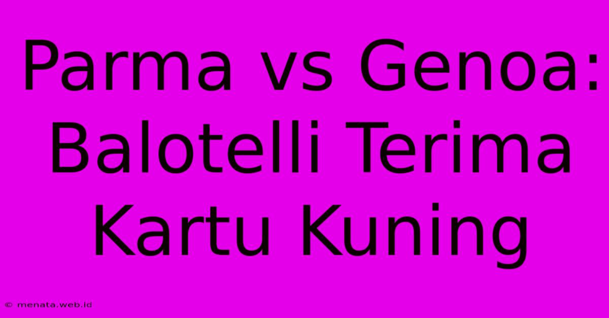 Parma Vs Genoa: Balotelli Terima Kartu Kuning 