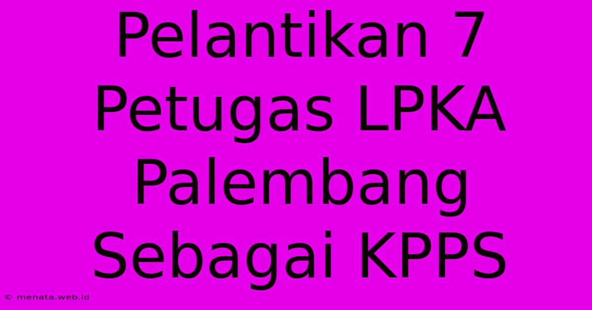 Pelantikan 7 Petugas LPKA Palembang Sebagai KPPS