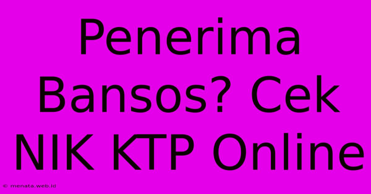 Penerima Bansos? Cek NIK KTP Online