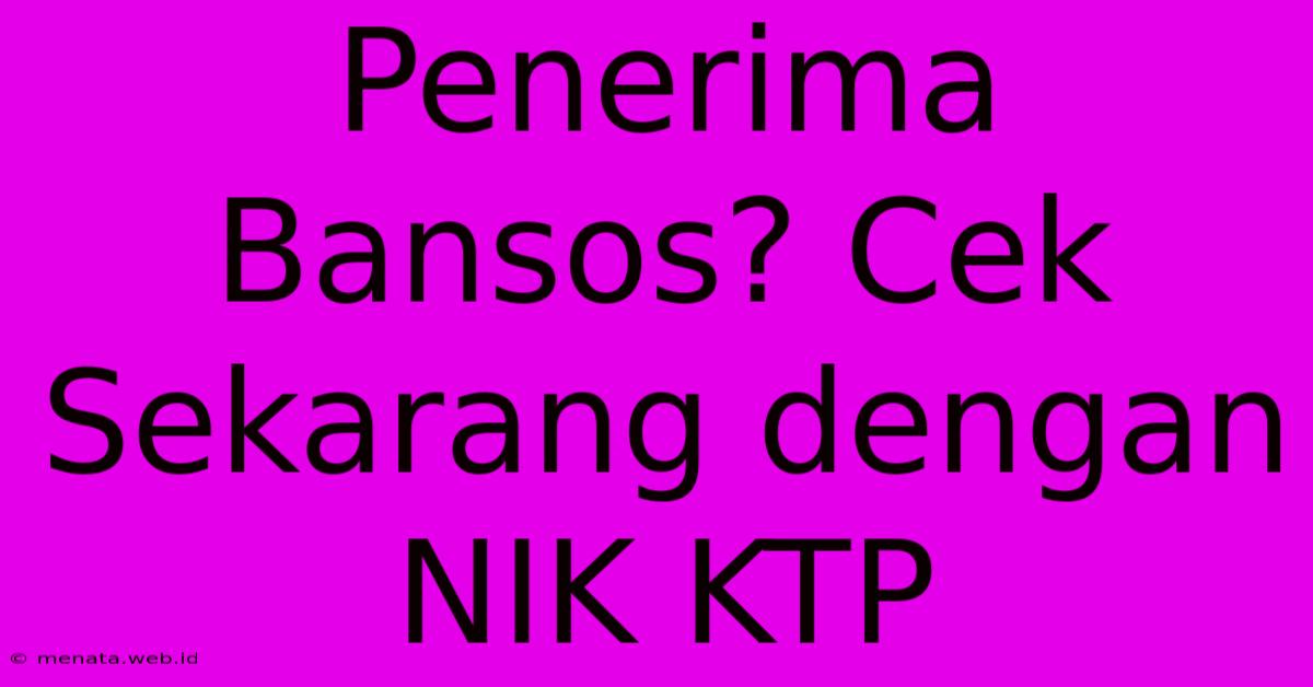 Penerima Bansos? Cek Sekarang Dengan NIK KTP