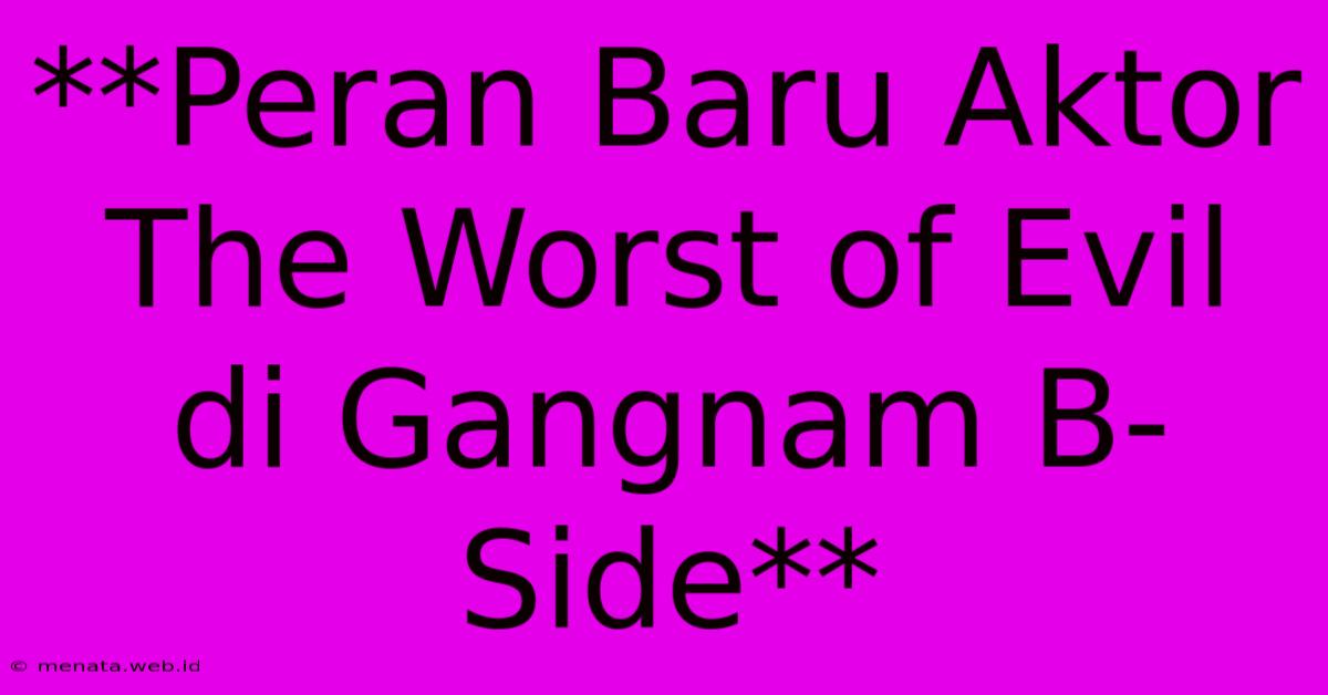 **Peran Baru Aktor The Worst Of Evil Di Gangnam B-Side**