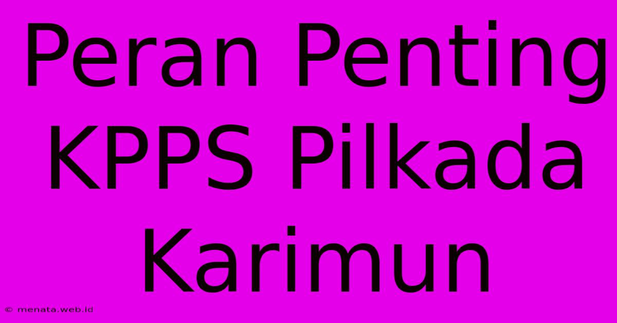 Peran Penting KPPS Pilkada Karimun