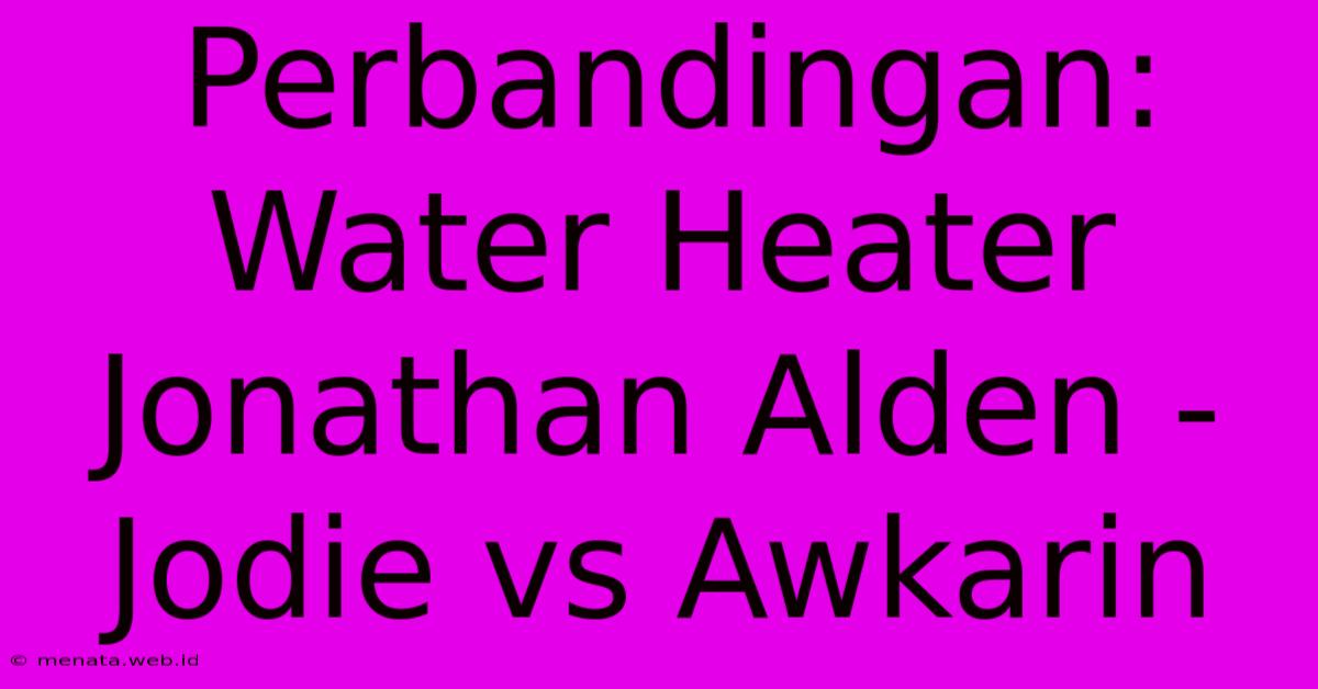 Perbandingan: Water Heater Jonathan Alden - Jodie Vs Awkarin