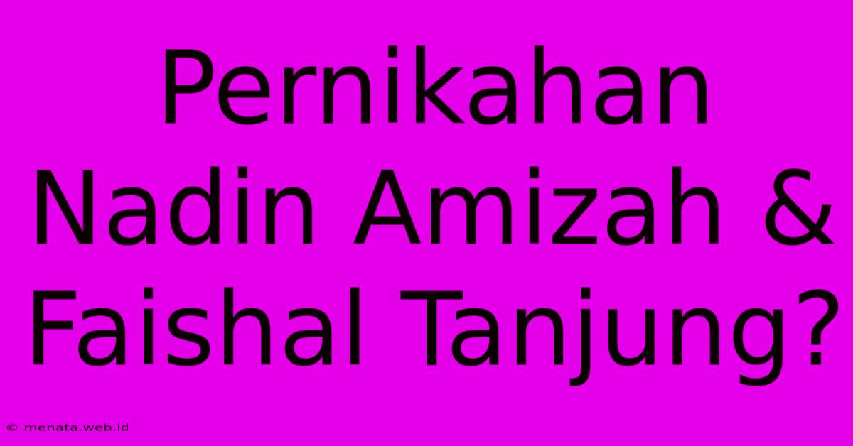 Pernikahan Nadin Amizah & Faishal Tanjung?