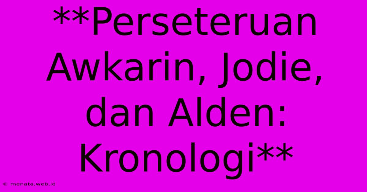 **Perseteruan Awkarin, Jodie, Dan Alden: Kronologi** 