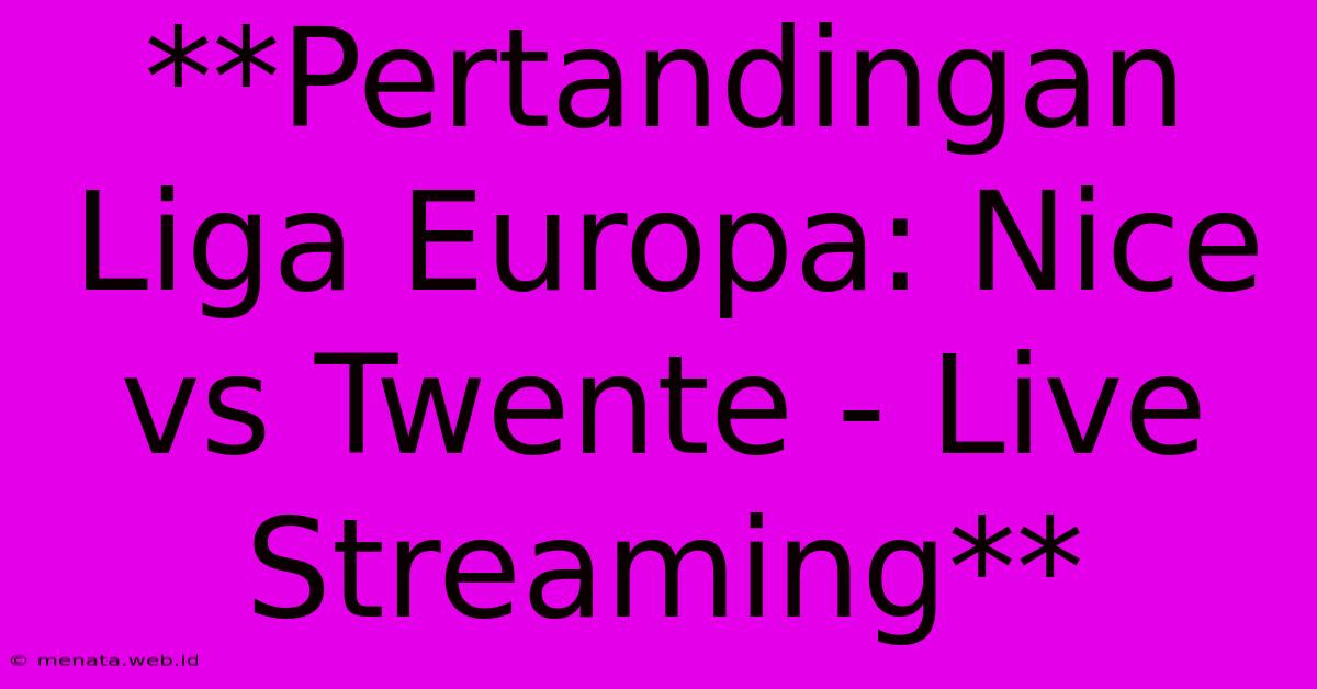 **Pertandingan Liga Europa: Nice Vs Twente - Live Streaming** 