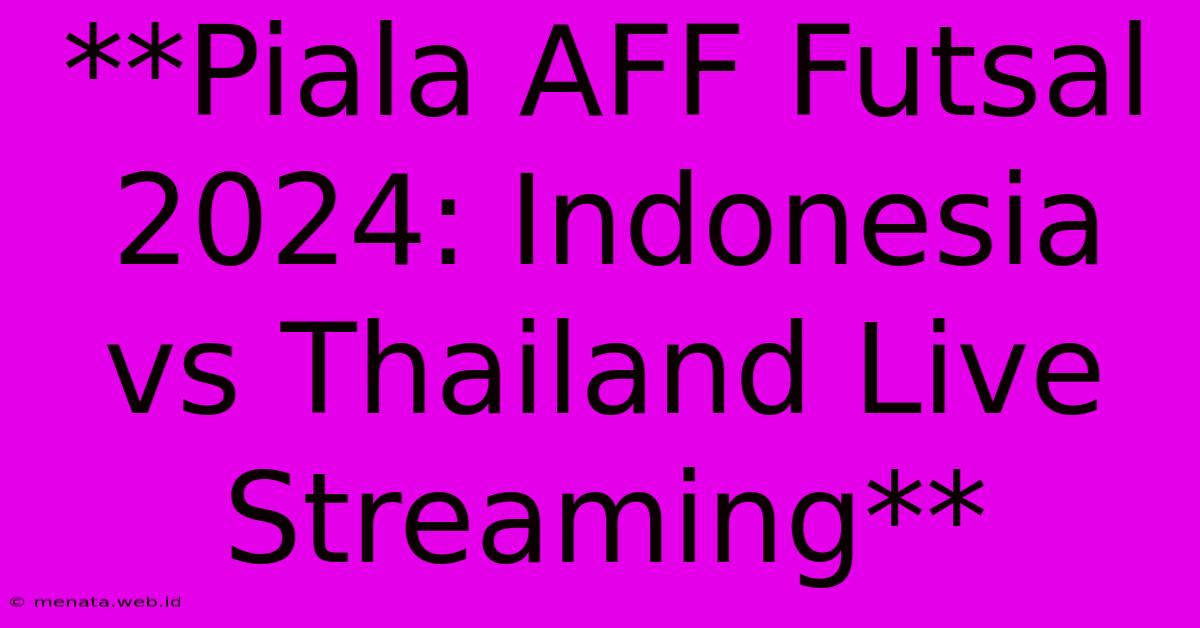 **Piala AFF Futsal 2024: Indonesia Vs Thailand Live Streaming** 