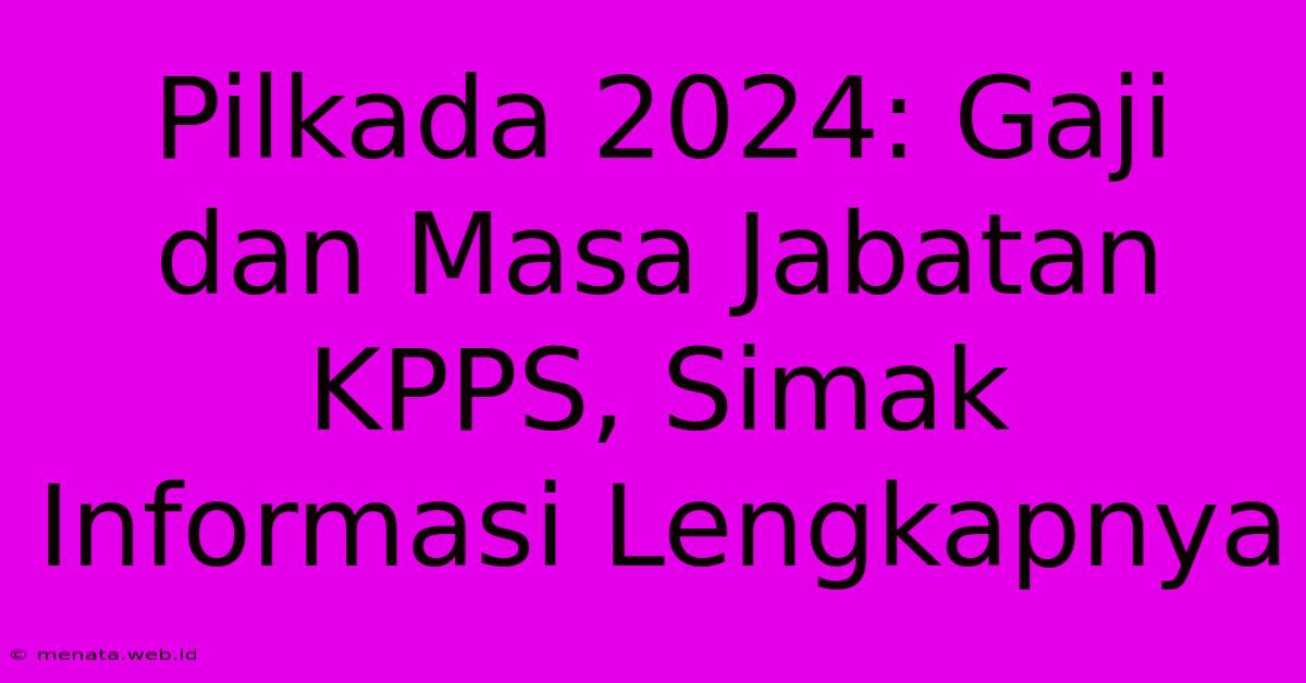 Pilkada 2024: Gaji Dan Masa Jabatan KPPS, Simak Informasi Lengkapnya 