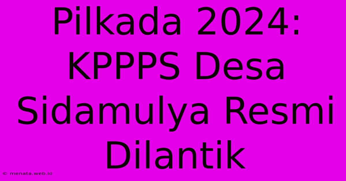 Pilkada 2024: KPPPS Desa Sidamulya Resmi Dilantik