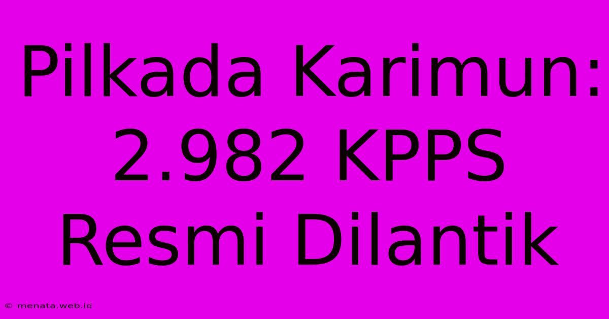 Pilkada Karimun: 2.982 KPPS Resmi Dilantik 