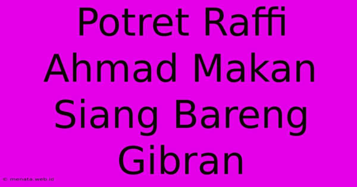 Potret Raffi Ahmad Makan Siang Bareng Gibran