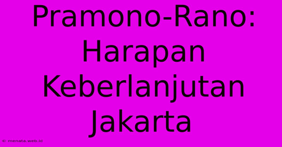 Pramono-Rano: Harapan Keberlanjutan Jakarta