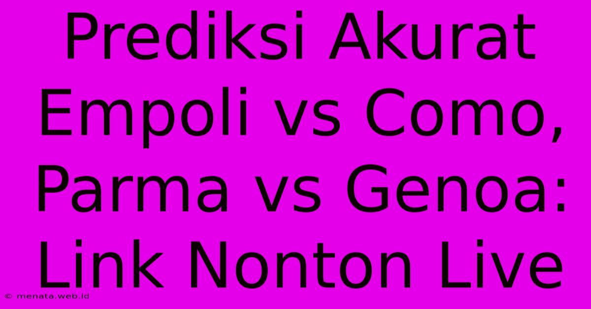 Prediksi Akurat Empoli Vs Como, Parma Vs Genoa: Link Nonton Live