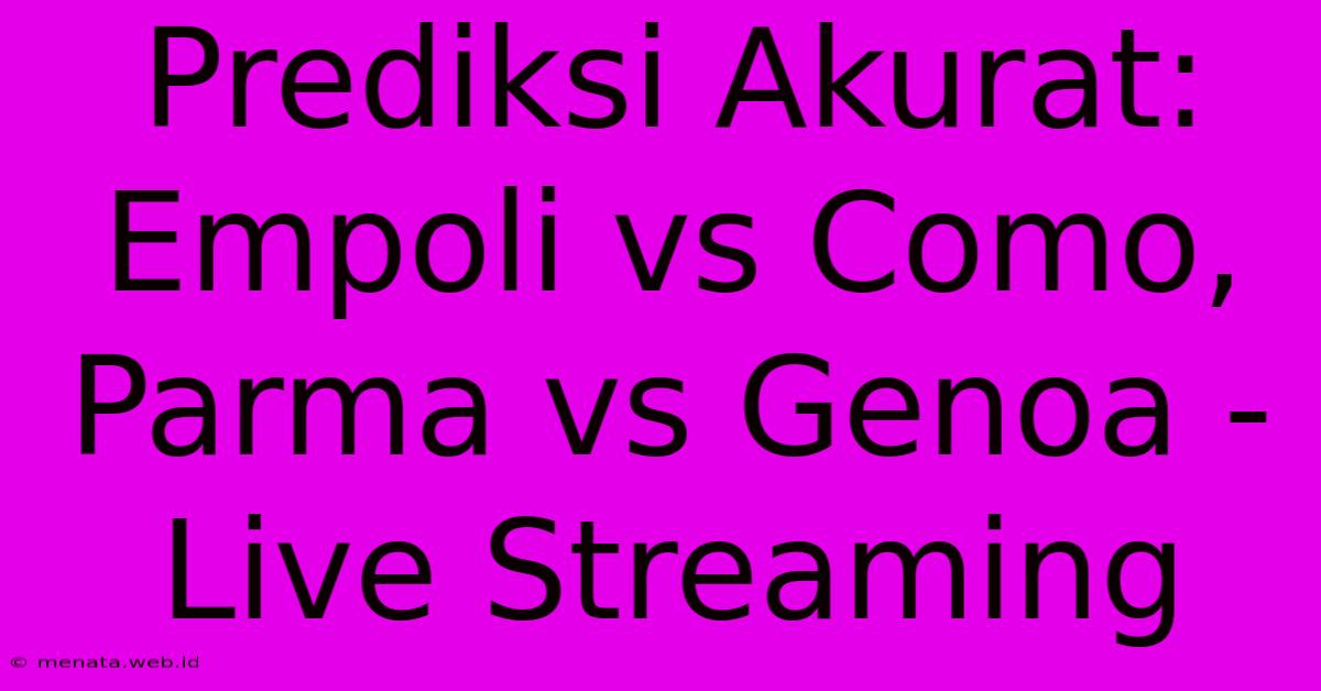 Prediksi Akurat: Empoli Vs Como, Parma Vs Genoa - Live Streaming