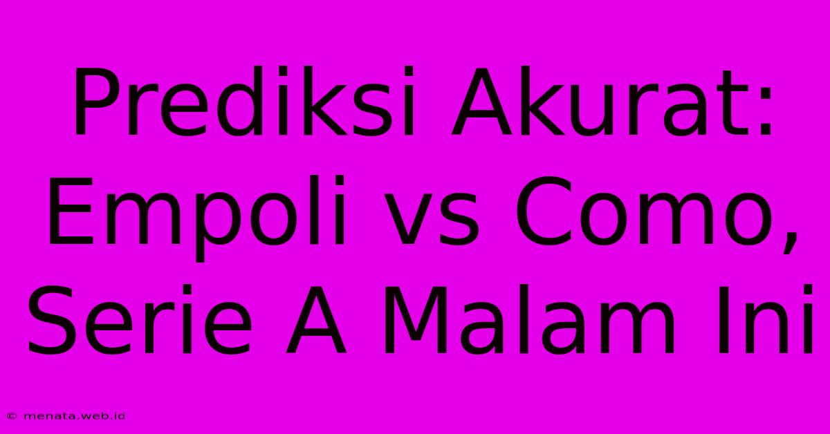 Prediksi Akurat: Empoli Vs Como, Serie A Malam Ini