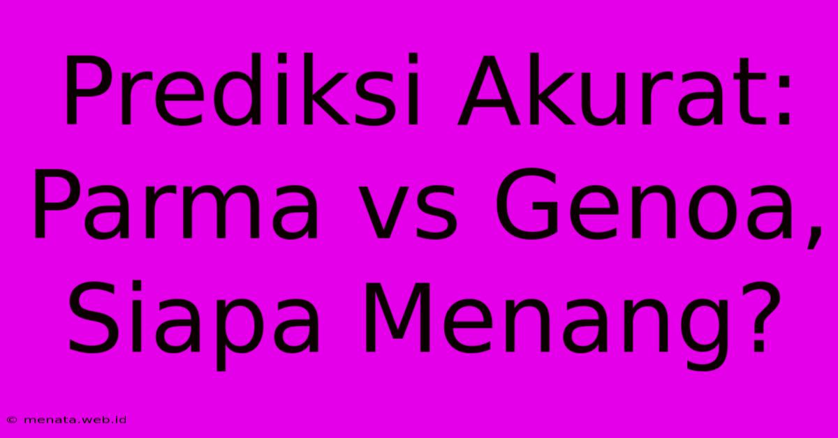 Prediksi Akurat: Parma Vs Genoa, Siapa Menang? 