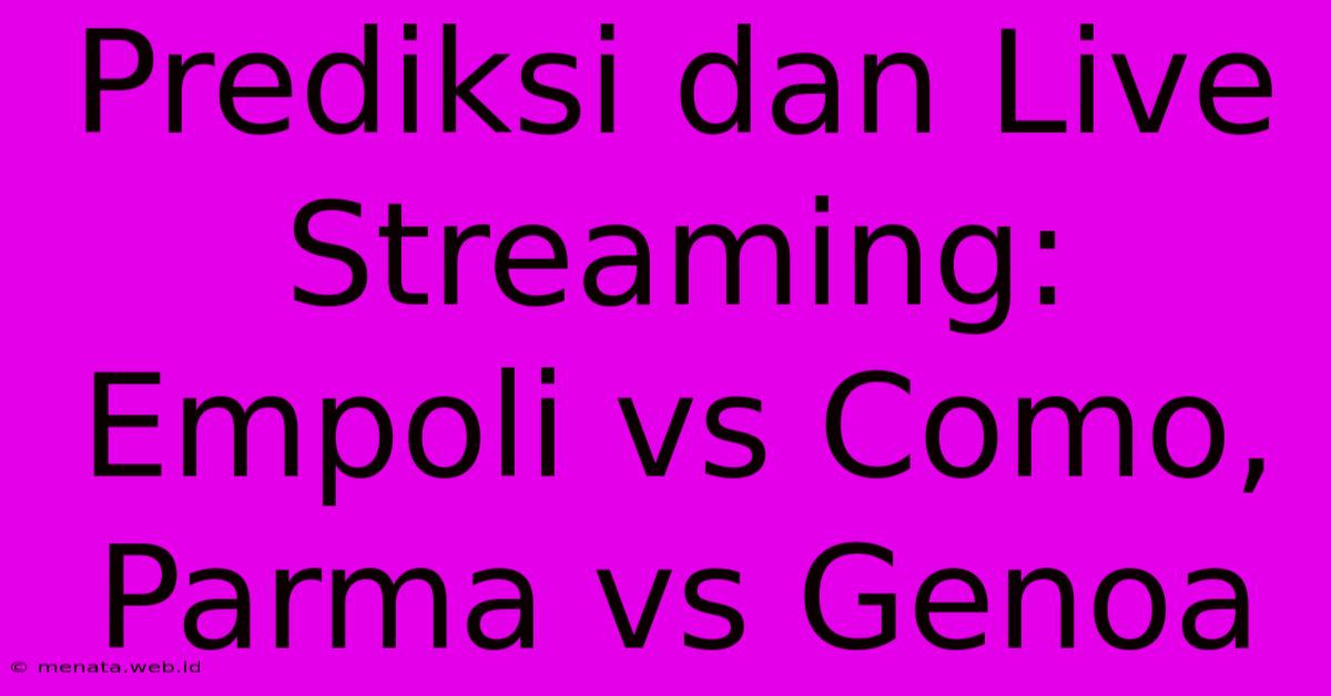 Prediksi Dan Live Streaming: Empoli Vs Como, Parma Vs Genoa