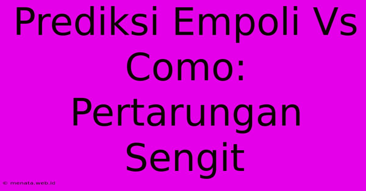 Prediksi Empoli Vs Como: Pertarungan Sengit