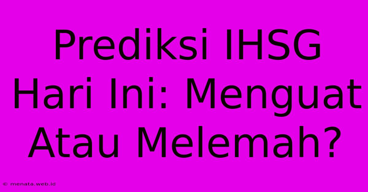 Prediksi IHSG Hari Ini: Menguat Atau Melemah?