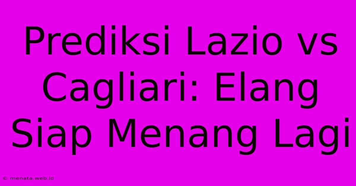 Prediksi Lazio Vs Cagliari: Elang Siap Menang Lagi