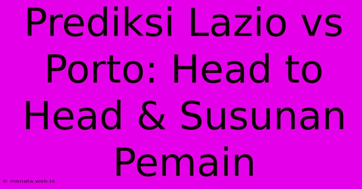 Prediksi Lazio Vs Porto: Head To Head & Susunan Pemain