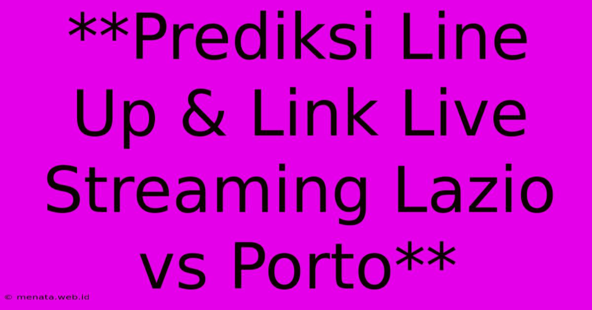 **Prediksi Line Up & Link Live Streaming Lazio Vs Porto**